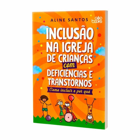 Inclusão Na Igreja De Crianças Com Deficiências E Transtornos: Como Incluir e Por quê - Aline Santos