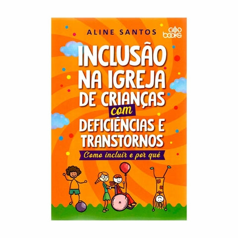Inclusão Na Igreja De Crianças Com Deficiências E Transtornos: Como Incluir e Por quê - Aline Santos